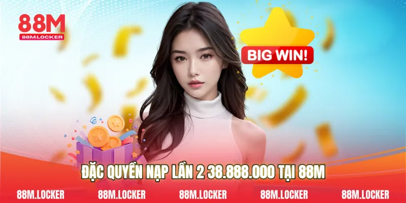 Đặc Quyền Nạp Lần 2 38.888.000 Tại 88M