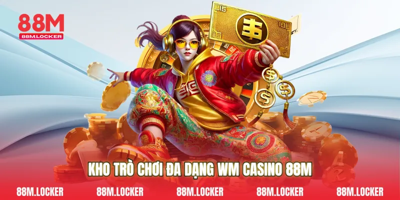 Kho Trò Chơi Đa Dạng Wm Casino 88M