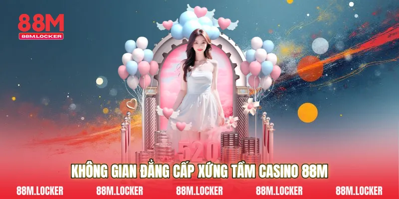 Không Gian Đẳng Cấp Xứng Tầm Casino 88M
