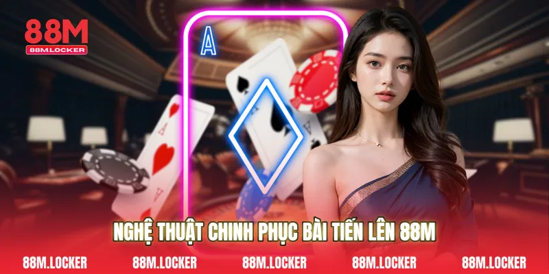 Nghệ Thuật Chinh Phục Bài Tiến Lên 88M