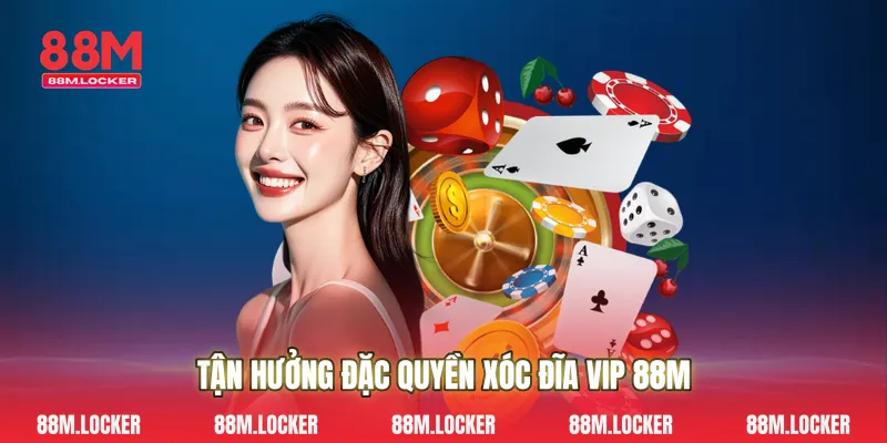 Tận Hưởng Đặc Quyền Xóc Đĩa Vip 88M