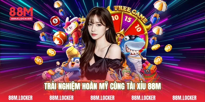 Trải Nghiệm Hoàn Mỹ Cùng Tài Xỉu 88M