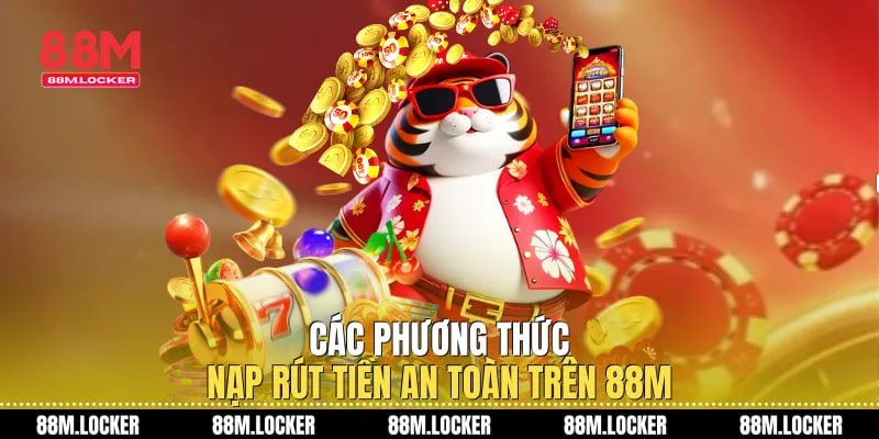 các phương thức nạp rút tiền an toàn trên 88m
